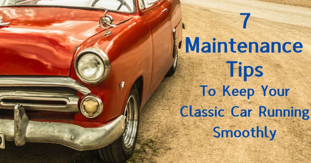 7 Maintenance Tips to Keep Your Classic Car Running Smoothly