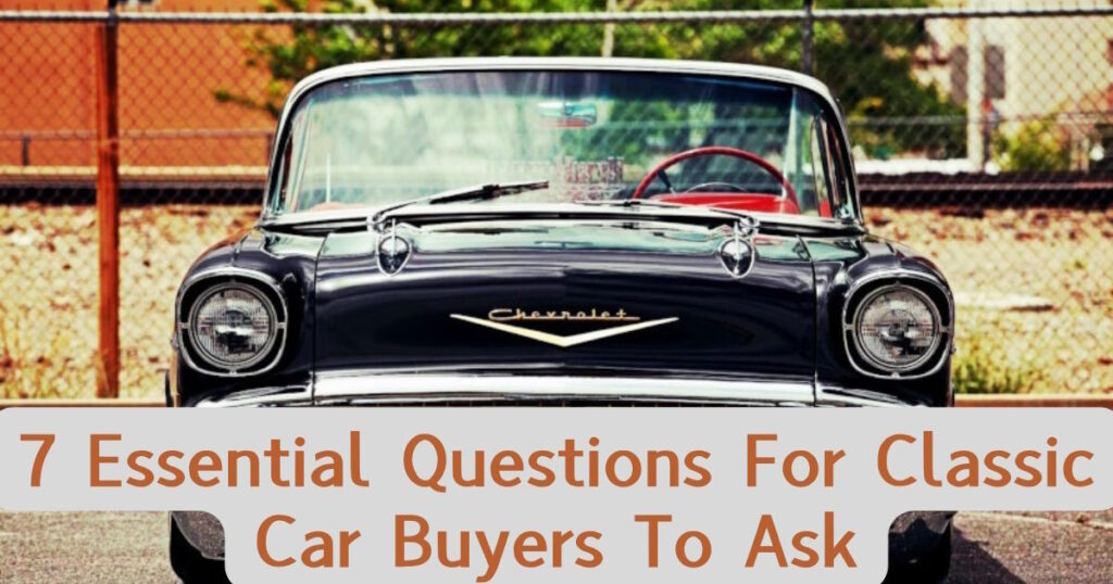 7 Essential Questions For Classic Car Buyers To Ask