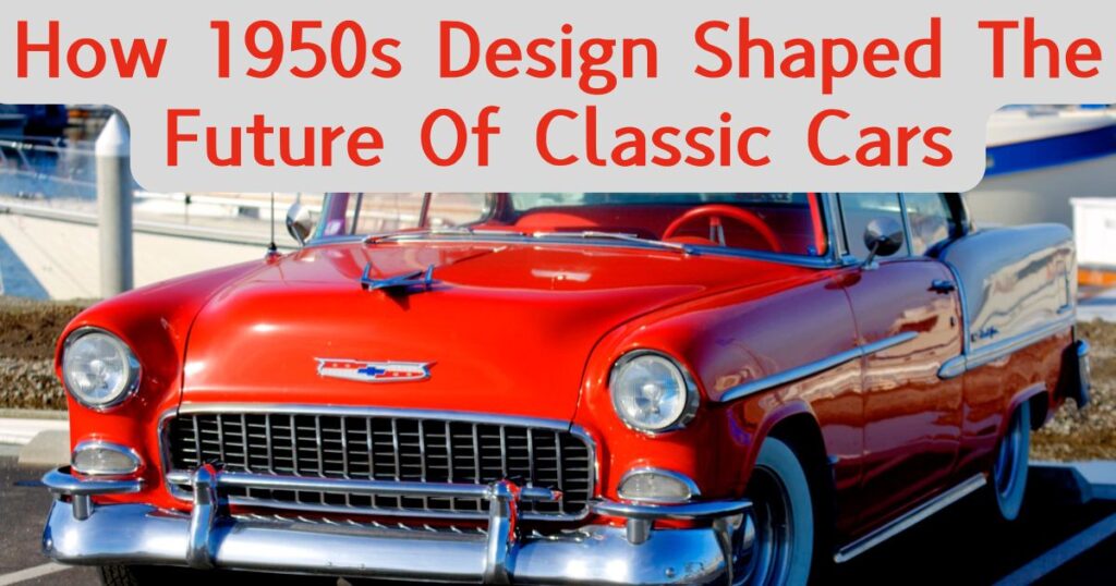 How 1950s Design Shaped The Future Of Classic Cars