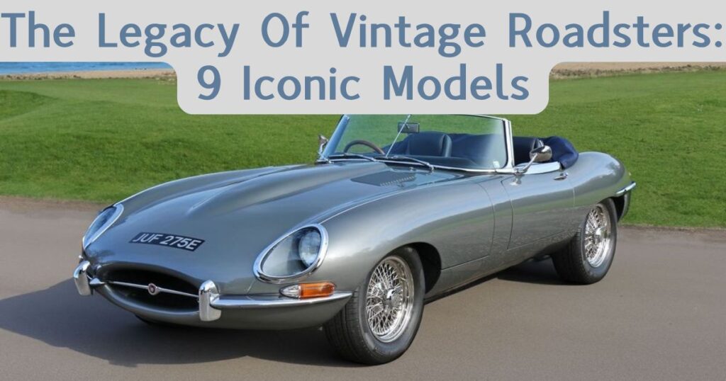 The Legacy Of Vintage Roadsters 9 Iconic Models